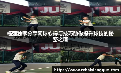 杨强独家分享网球心得与技巧助你提升球技的秘密之道