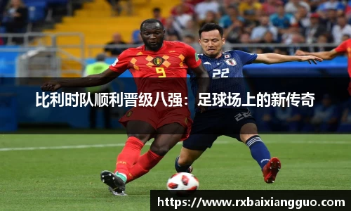 比利时队顺利晋级八强：足球场上的新传奇