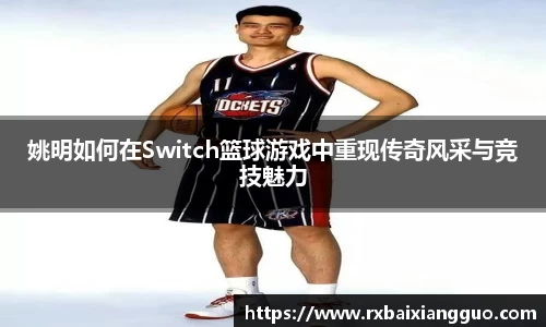 姚明如何在Switch篮球游戏中重现传奇风采与竞技魅力