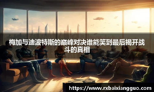 梅加与迪波特斯的巅峰对决谁能笑到最后揭开战斗的真相