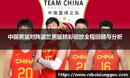 中国男篮对阵波兰男篮精彩回放全程回顾与分析