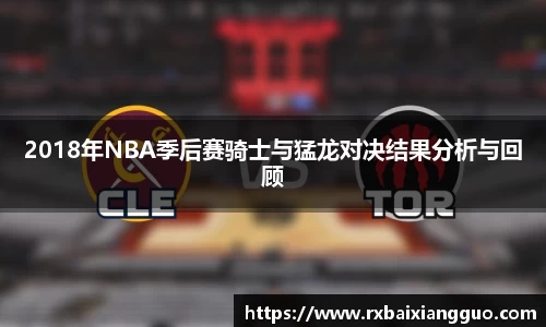 2018年NBA季后赛骑士与猛龙对决结果分析与回顾