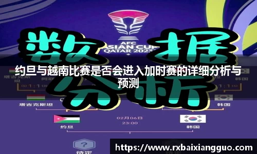 约旦与越南比赛是否会进入加时赛的详细分析与预测